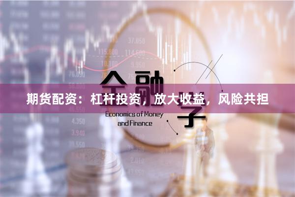 期貨配資：杠桿投資，放大收益，風險共擔