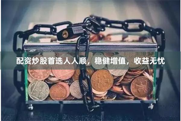 配資炒股首選人人順，穩健增值，收益無憂