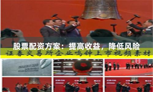 股票配資方案：提高收益，降低風險