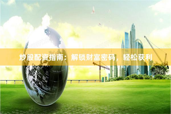 炒股配資指南：解鎖財富密碼，輕松獲利