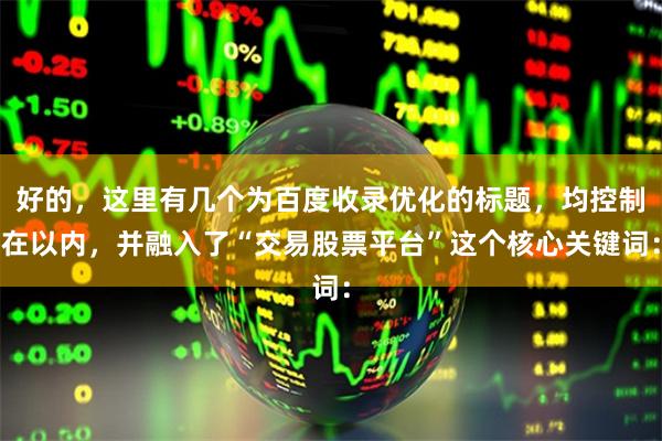 好的，這里有幾個為百度收錄優化的標題，均控制在以內，并融入了“交易股票平臺”這個核心關鍵詞：