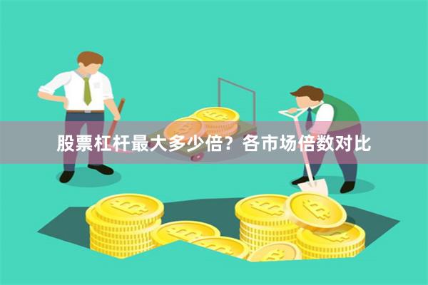 股票杠桿最大多少倍？各市場倍數對比