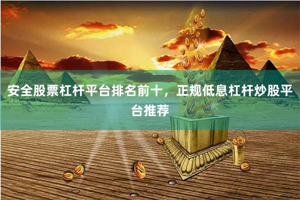 安全股票杠桿平臺排名前十，正規低息杠桿炒股平臺推薦