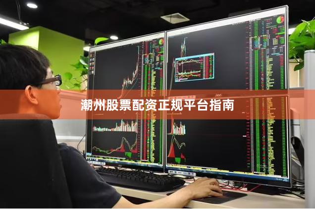 潮州股票配資正規平臺指南