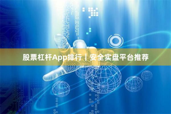 股票杠桿App排行｜安全實盤平臺推薦