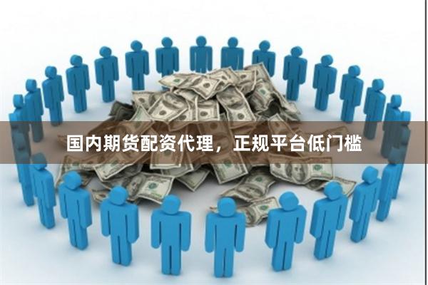 國內期貨配資代理，正規平臺低門檻