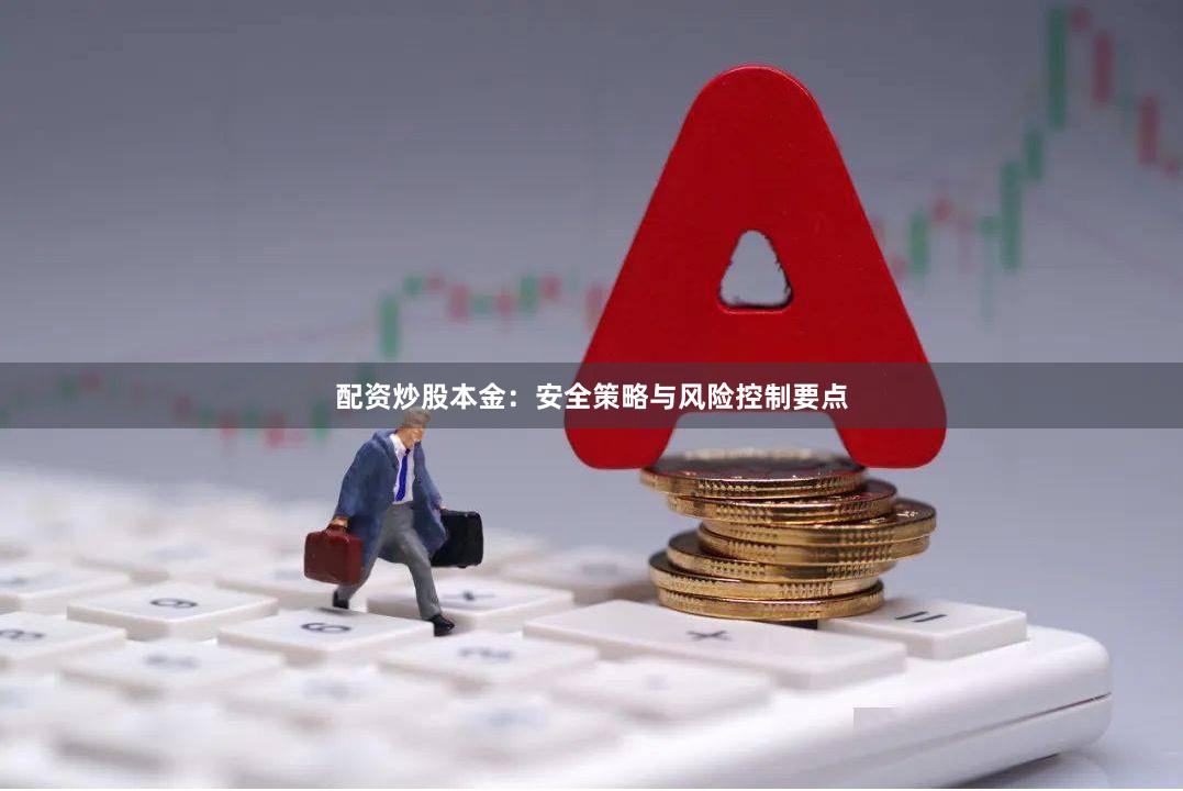 配資炒股本金：安全策略與風險控制要點