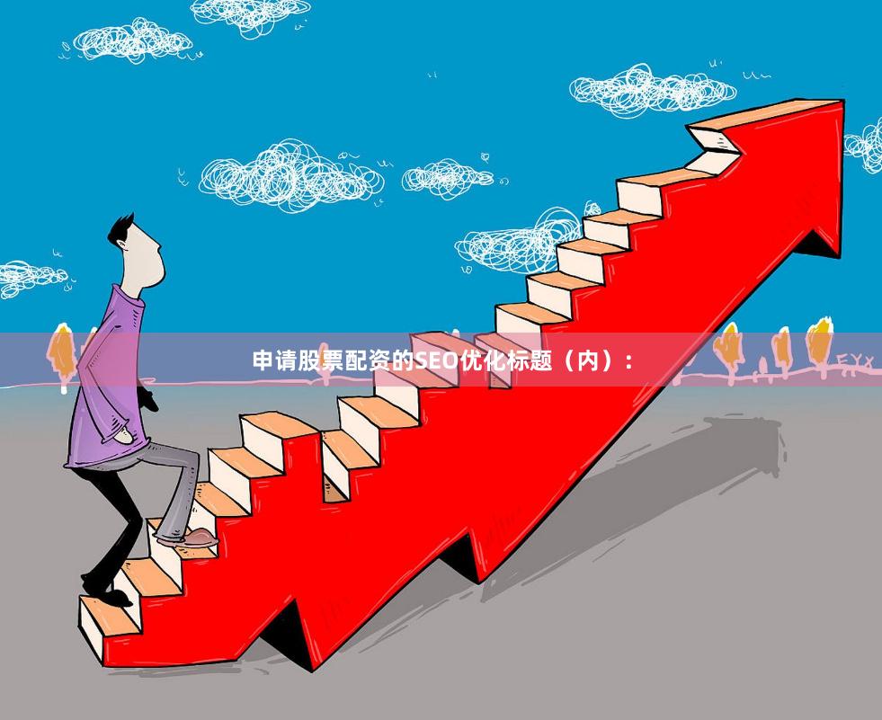 申請股票配資的SEO優化標題（內）：