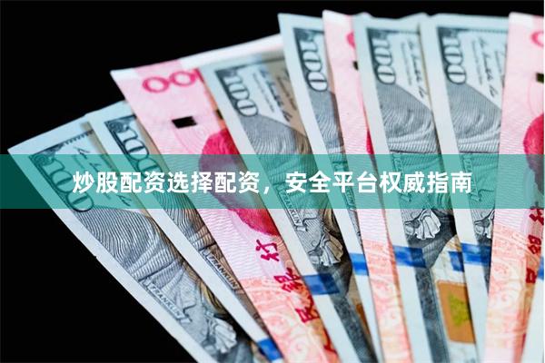 炒股配資選擇配資，安全平臺權威指南