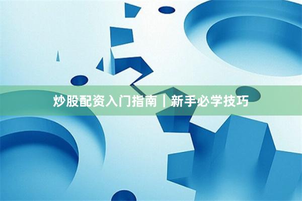 炒股配資入門指南｜新手必學技巧